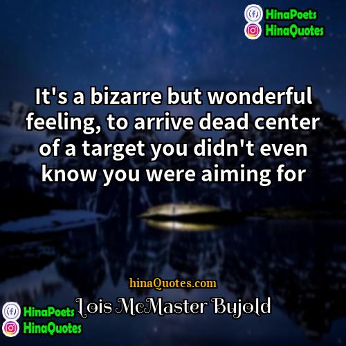Lois McMaster Bujold Quotes | It's a bizarre but wonderful feeling, to